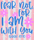Fear Not For I Am With You Isaiah 41:10 Bible Verse