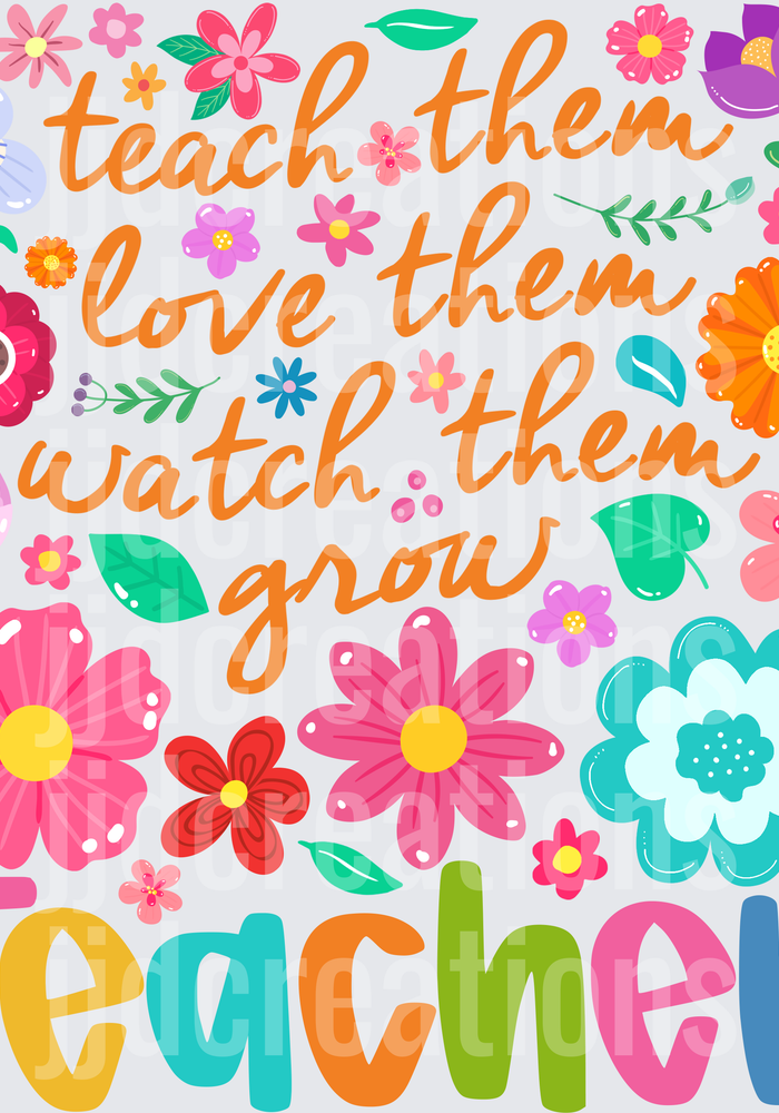 Teach Them Love Them Watch Them Grow Teacher Floral Quote